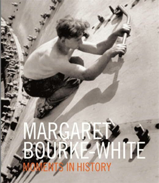 Bourke-White, Margaret Margaret Bourke-White: Moments of History: Moments in History