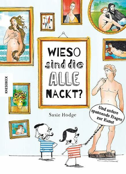 Hodge, Susie Wieso sind die alle nackt?: Und andere spannende Fragen zur Kunst