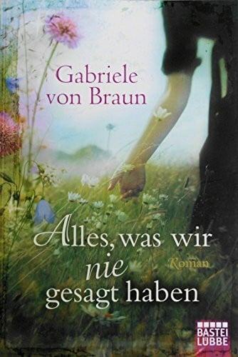 Braun, Gabriele von Alles, was wir nie gesagt haben: Roman