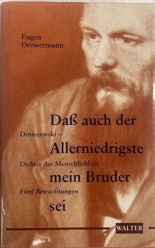 Drewermann, Eugen Daß auch der Allerniedrigste mein Bruder sei. Dostojewski - Dichter der Menschlichkeit. Fünf Betrachtungen