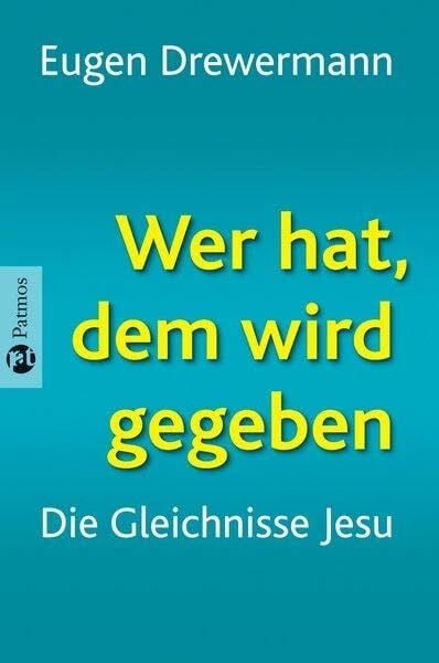 Drewermann, Eugen Wer hat, dem wird gegeben: Die Gleichnisse Jesu: Die Gleichnisse Jesu. Gespräche mit Richard Schneider