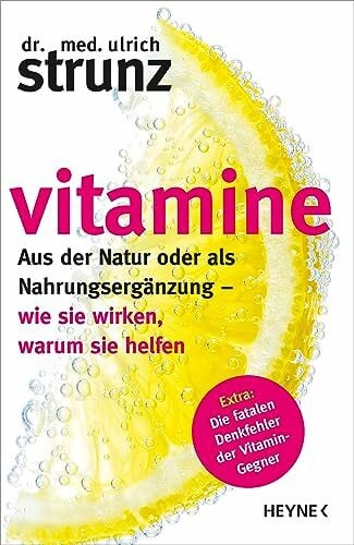 Strunz, Ulrich Vitamine: Aus der Natur oder als Nahrungsergänzung - wie sie wirken, warum sie helfen Extra: Die fatalen Denkfehler der Vitamin-Gegner