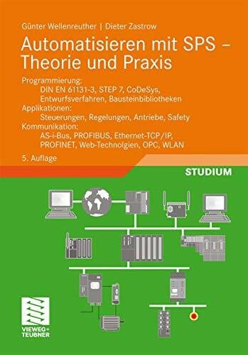Wellenreuther, Günter Automatisieren mit SPS - Theorie und Praxis: Programmierung: DIN EN 61131-3, STEP7, CoDeSys, Entwurfsverfahren, Bausteinbibliotheken. Applikationen: ... (Viewegs Fachbücher der Technik)