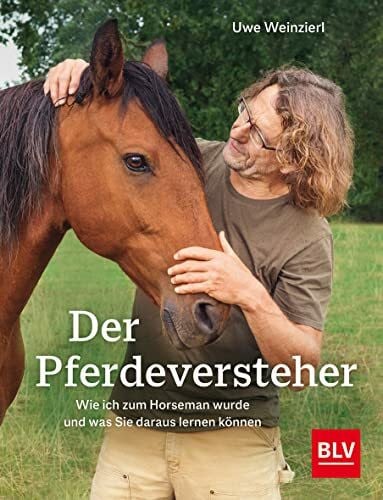 Weinzierl, Uwe Der Pferdeversteher: Wie ich zum Horseman wurde und was Sie daraus lernen können (BLV Pferde & Reiten)