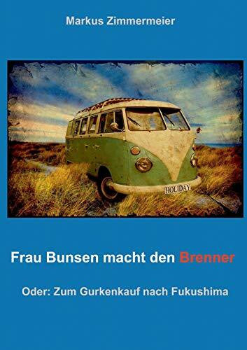 Zimmermeier, Markus Frau Bunsen macht den Brenner: Zum Gurkenkauf nach Fukushima