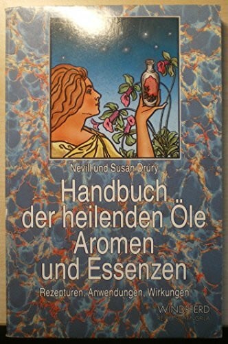 Drury, Susan Handbuch der heilenden Öle, Aromen und Essenzen: Rezepturen, Anwendungen, Wirkungen (Reihe Schangrila)