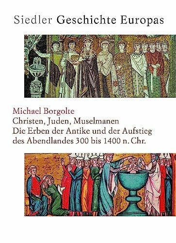 Michael Borgolte Siedler Geschichte Europas. Christen, Juden, Muselmanen: Die Erben der Antike und der Aufstieg des Abendlandes 300 bis 1400 n. Chr.
