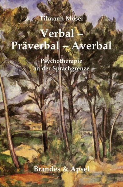 Tilmann Moser Verbal - Präverbal - Averbal: Die Psychotherapie an der Sprachgrenze