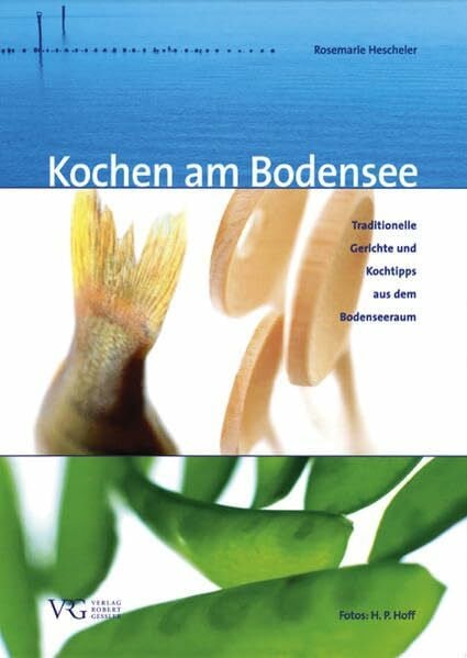 Hoff, H P Kochen am Bodensee: Traditionelle Gerichte und Kochtipps aus den Bodenseeraum: Traditionelle Gerichte und Kochtipps aus dem Bodenseeraum