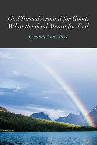 Mays, Cynthia Ann God Turned Around for Good, What the devil Meant for Evil