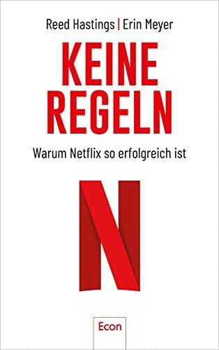 Meyer, Erin Keine Regeln: Warum Netflix so erfolgreich ist | Der Chef des Streaming-Dienstes über Unternehmenskultur, Controlling, Kreativität, Verantwortung und Spitzengehälter