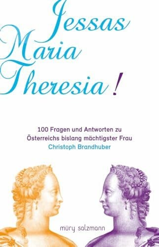 Brandhuber, Christoph Jessas Maria Theresia!: 100 Fragen und Antworten zu Österreichs bislang mächtigster Frau