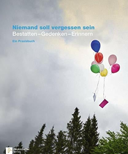 Carmen Berger-Zell Niemand soll vergessen sein: Bestatten - Gedenken - Erinnern - Ein Praxisbuch