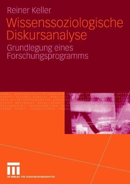 Keller, Reiner Wissenssoziologische Diskursanalyse: Grundlegung eines Forschungsprogramms