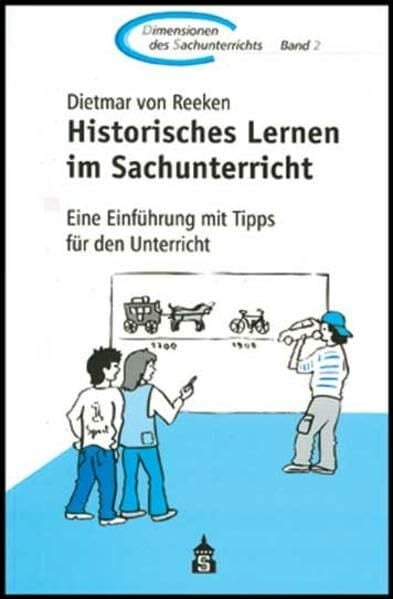 Reeken, Dietmar von Historisches Lernen im Sachunterricht: Eine Einführung mit Tipps für den Unterricht (Dimensionen des Sachunterrichts: Kinder.Sachen.Welten)