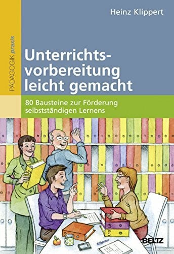 Klippert, Heinz Unterrichtsvorbereitung leicht gemacht: 80 Bausteine zur Förderung selbstständigen Lernens