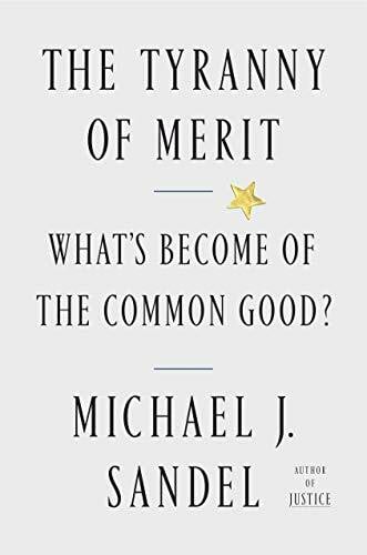 Sandel, Michael J. The Tyranny of Merit: What's Become of the Common Good?