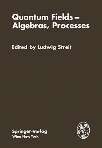 Streit, L. Quantum Fields ― Algebras, Processes: Proceedings of the Symposium Bielefeld Encounters in Physics and Mathematics II: Quantum Fields, Algebras, ... Republic of Germany, December 1 9, 1978