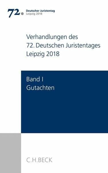Ständigen Deputation des Deutschen Juristentages Verhandlungen des 72. Deutschen Juristentages Leipzig 2018 Bd. I: Gutachten: Gesamtband (Teile A - G + CD)