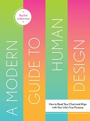 Lieberman, Rachel A Modern Guide to Human Design: How to Read Your Chart and Align With Your Life's True Purpose