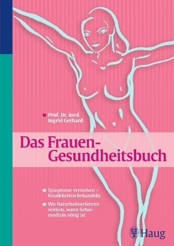Gerhard, Ingrid Das Frauen - Gesundheitsbuch: Symptome verstehen - Krankheiten behandeln. Wo Naturheilverfahren wirken, wann Schulmedizin nötig ist