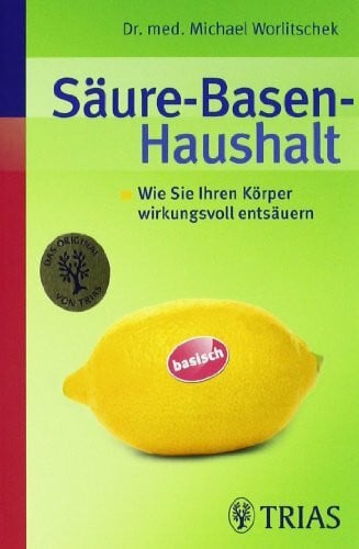 Worlitschek, Michael Säure-Basen-Haushalt: Wie Sie Ihren Körper wirkungsvoll entsäuern