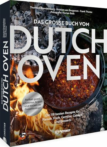 Bolk, Florian Outdoor Kochbuch – Das große Buch vom Dutch Oven: Die 118 besten Rezepte für Fleisch, Fisch, Gemüse und Desserts. Perfekt garen, schmoren, braten und backen im Gusseisentopf.