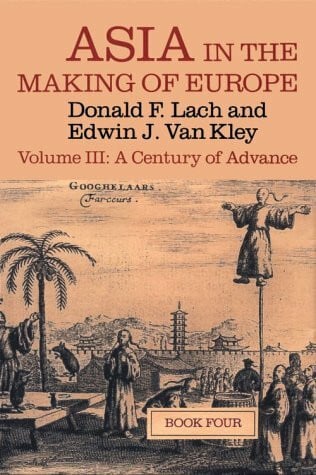 Kley, Edwin J. van Asia in the Making of Europe, Volume III, Volume 3: A Century of Advance. Book 4: East Asia: A Century of Advance. Book 4: East Asia Volume 3
