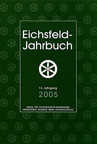 Heimatverein Goldene Mark (Untereichsfeld) e.V. Eichsfeld-Jahrbuch 2005. 13. Jahrgang