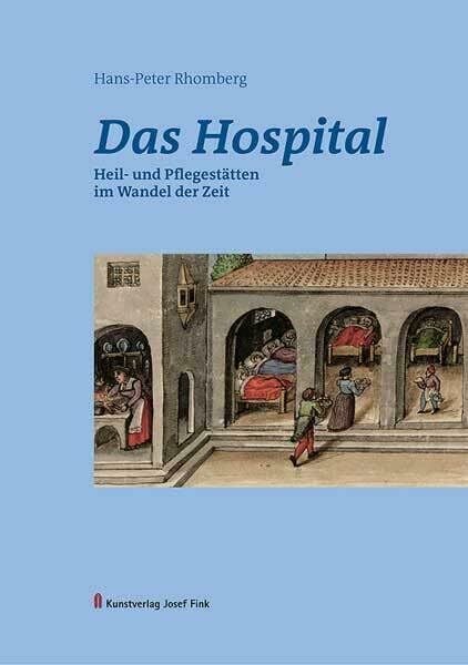Rhomberg, Hans-Peter Das Hospital – Heil- und Pflegestätten im Wandel der Zeit