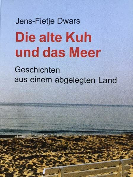 Dwars, Jens F Die alte Kuh und das Meer. Geschichten aus einem abgelegten Land