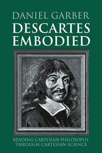 Garber, Daniel Descartes Embodied: Reading Cartesian Philosophy through Cartesian Science