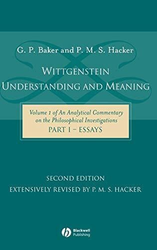 Baker, Gordon P. Wittgenstein: Understanding and Meaning: Volume 1 of an Analytical Commentary on the Philosophical Investigations, Part I: Essays (ANALYTICAL COMMENTARY ON THE PHILOSOPHICAL, 1, Band 1)