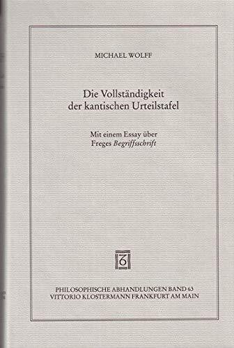 Wolff, Michael Die Vollständigkeit der kantischen Urteilstafel: Mit einem Essay über Freges Begriffsschrift (Philosophische Abhandlungen: Ab Band 86 herausgegeben ... Steinfath und Tobias Rosefeldt, Band 63)