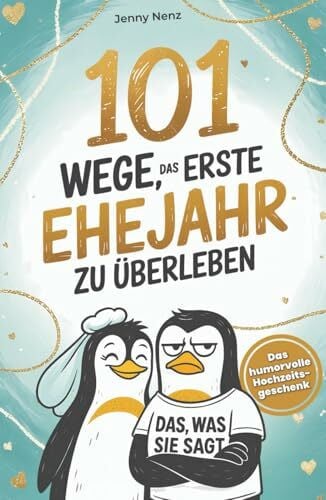 Nenz, Jenny 101 Wege, das erste Ehejahr zu überleben: Das humorvolle Hochzeitsgeschenk für Ehepaare – mit Humor, Herz und Haushaltschaos