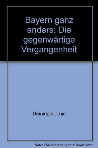 Deininger, Lujo Bayern ganz anders: Die gegenwärtige Vergangenheit eines Volkes