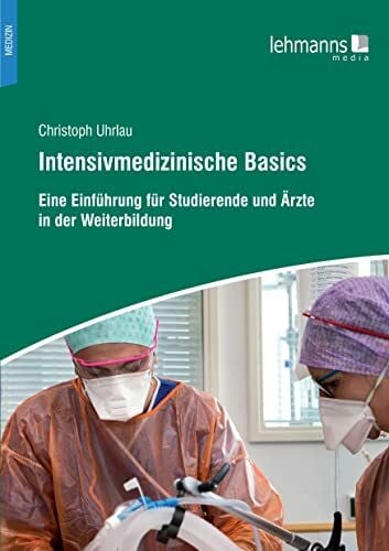 Uhrlau, Christoph Intensivmedizinische Basics: Eine Einführung für Studierende und Ärzte in der Weiterbildung