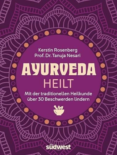 Nesari, Tanuja Ayurveda heilt: Mit der traditionellen Heilkunde über 30 Beschwerden lindern