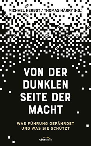 Herbst, Michael Von der dunklen Seite der Macht: Was Führung gefährdet und was sie schützt