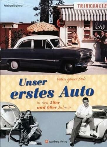Reinhard Bogena Vaters ganzer Stolz! Unser erstes Auto in den 50er und 60er Jahren (Modernes Antiquariat): Eine Zeitreise voller Bilder und Erinnerungen