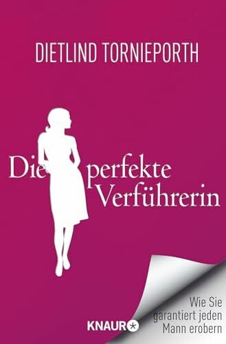 Tornieporth, Dietlind Die perfekte Verführerin: Wie Sie garantiert jeden Mann erobern