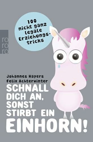 Staisch, Wolfgang Schnall dich an, sonst stirbt ein Einhorn!: 100 nicht ganz legale Erziehungstricks