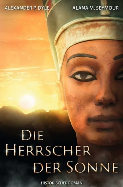Dyle, Alexander P. Die Herrscher der Sonne: Echnaton und Nofretete