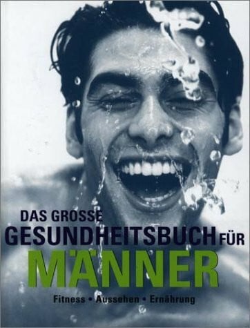 Jack Forem Das grosse Gesundheitsbuch für Männer. Alles was Männer wissen müssen über Fitness, Super Aussehen, Richtige Ernährung, Anti Aging, Besseren Sex, Männerkrankheiten vorbeugen