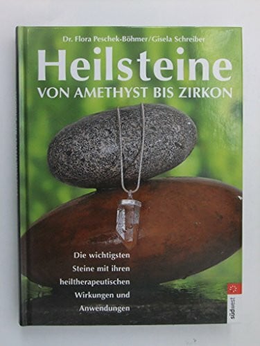 Schreiber, Gisela Heilsteine: von Amethyst bis Zirkon Die wichtigsten Steine mit ihren heiltherapeutischen Wirkungen und Anwendungen