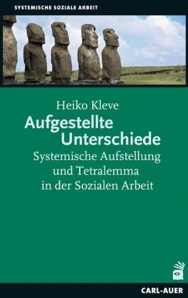 Kleve, Heiko Aufgestellte Unterschiede: Systemische Aufstellung und Tetralemma in der Sozialen Arbeit