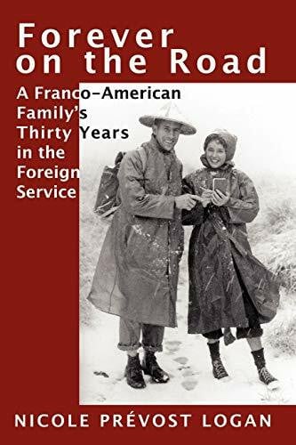 Logan, Nicole Prévost FOREVER ON THE ROAD: A Franco-American Family's Thirty Years in the Foreign Service