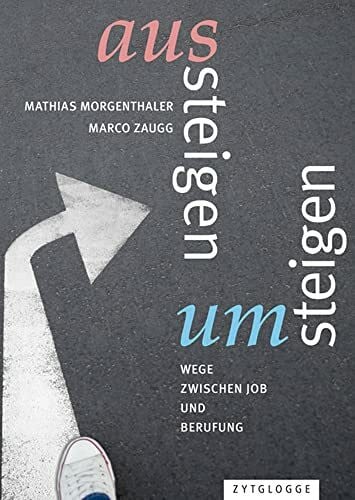 Zaugg, Marco Aussteigen – Umsteigen. Wege zwischen Job und Berufung.