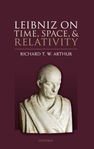 Arthur, Richard T W Leibniz on Time, Space, and Relativity