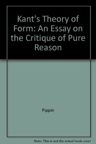 Pippin, Robert Kant's Theory of Form: Essays on Critique of Pure Reason: An Essay on the 'Critique of Pure Reason'
